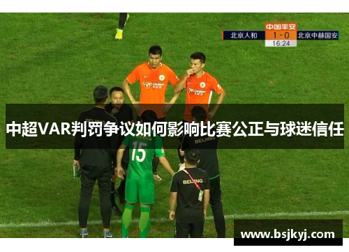 中超VAR判罚争议如何影响比赛公正与球迷信任