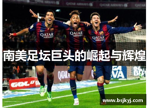 南美足坛巨头的崛起与辉煌