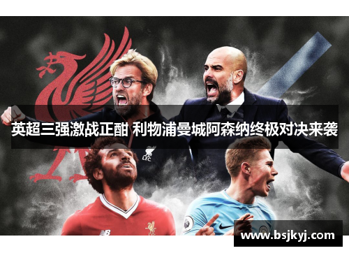 英超三强激战正酣 利物浦曼城阿森纳终极对决来袭