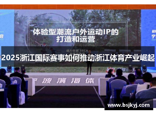 2025浙江国际赛事如何推动浙江体育产业崛起