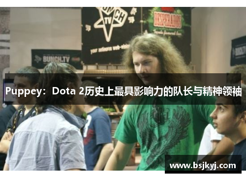 Puppey：Dota 2历史上最具影响力的队长与精神领袖
