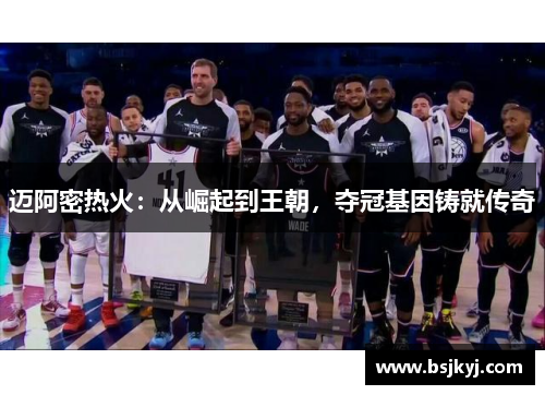 迈阿密热火：从崛起到王朝，夺冠基因铸就传奇