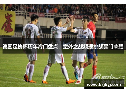 德国足协杯历年冷门盘点，意外之战频现挑战豪门荣耀