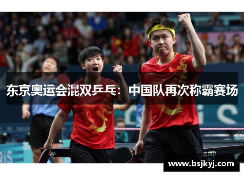 东京奥运会混双乒乓：中国队再次称霸赛场